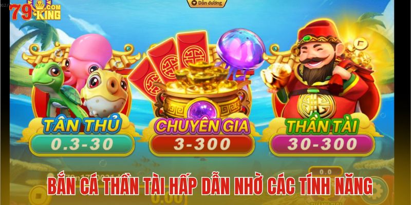 Bắn cá Thần Tài hấp dẫn nhờ các tính năng