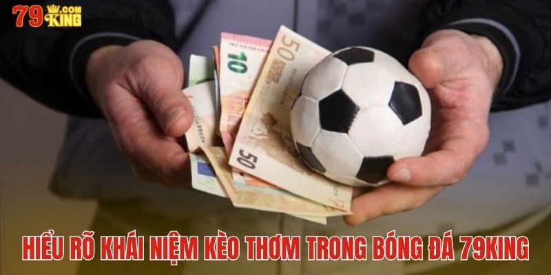 Tìm hiểu khái niệm kèo thơm để cá cược hiệu quả cùng 79King