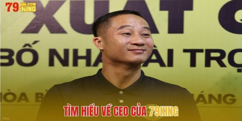 Tìm hiểu về CEO của 79King