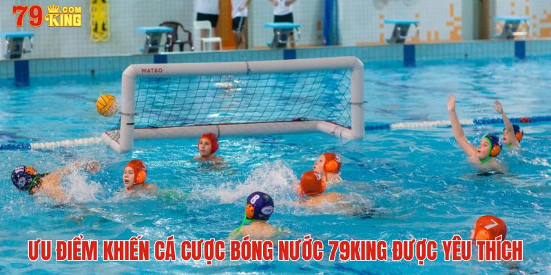 Ưu điểm khiến cá cược bóng nước được nhiều người yêu thích