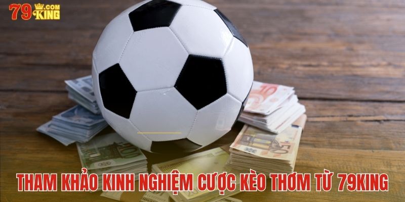 Xem qua kinh nghiệm săn thưởng cùng kèo thơm tại 79King